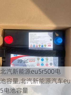 北汽新能源eu5r500电池容量,北汽新能源汽车eu5电池容量-第2张图片-苏希特新能源