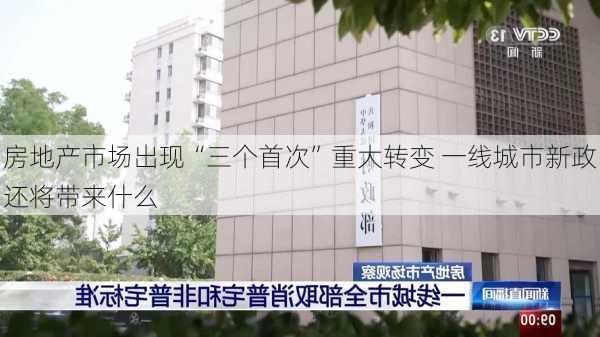 房地产市场出现“三个首次”重大转变 一线城市新政还将带来什么-第2张图片-苏希特新能源