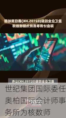 世纪集团国际委任奥柏国际会计师事务所为核数师-第2张图片-苏希特新能源