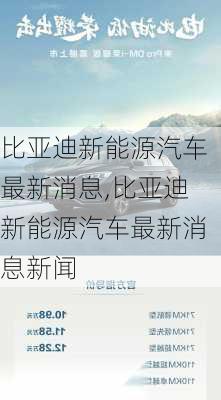 比亚迪新能源汽车最新消息,比亚迪新能源汽车最新消息新闻