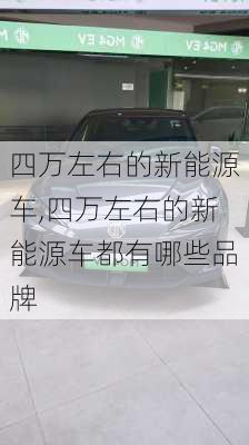 四万左右的新能源车,四万左右的新能源车都有哪些品牌